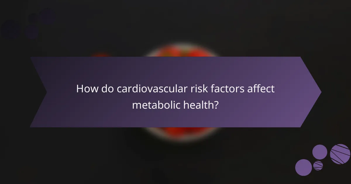 How do cardiovascular risk factors affect metabolic health?