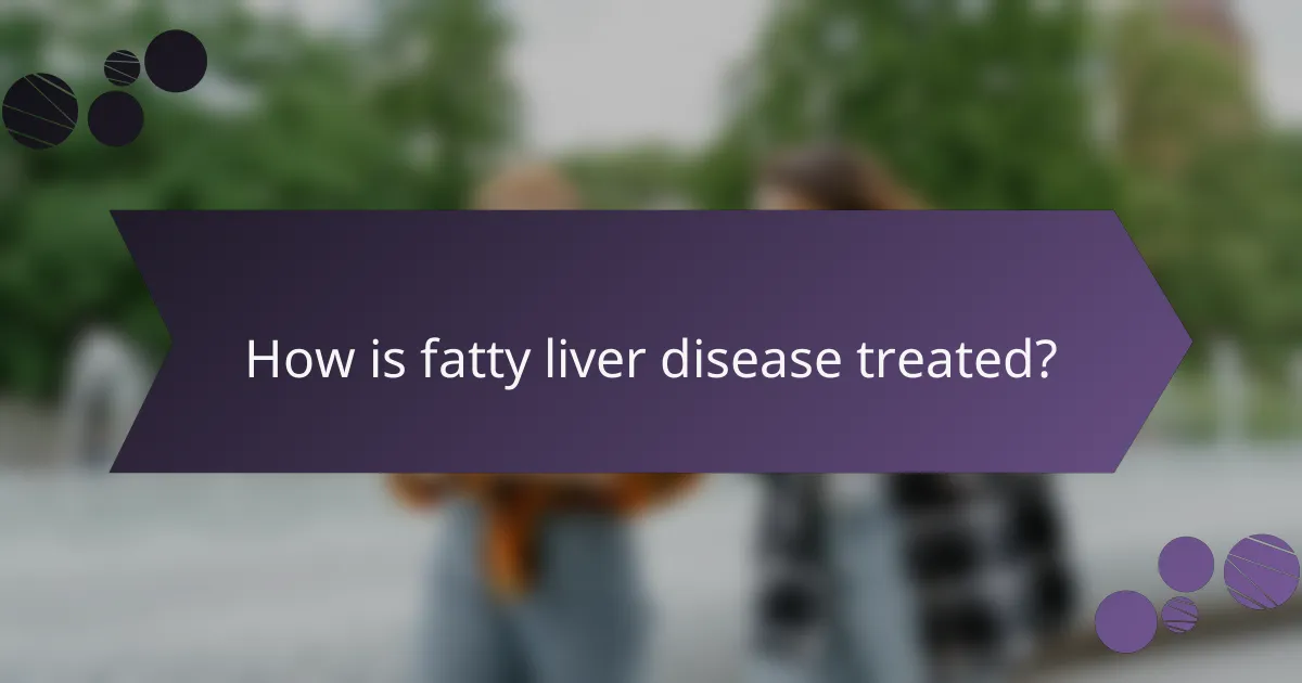 How is fatty liver disease treated?