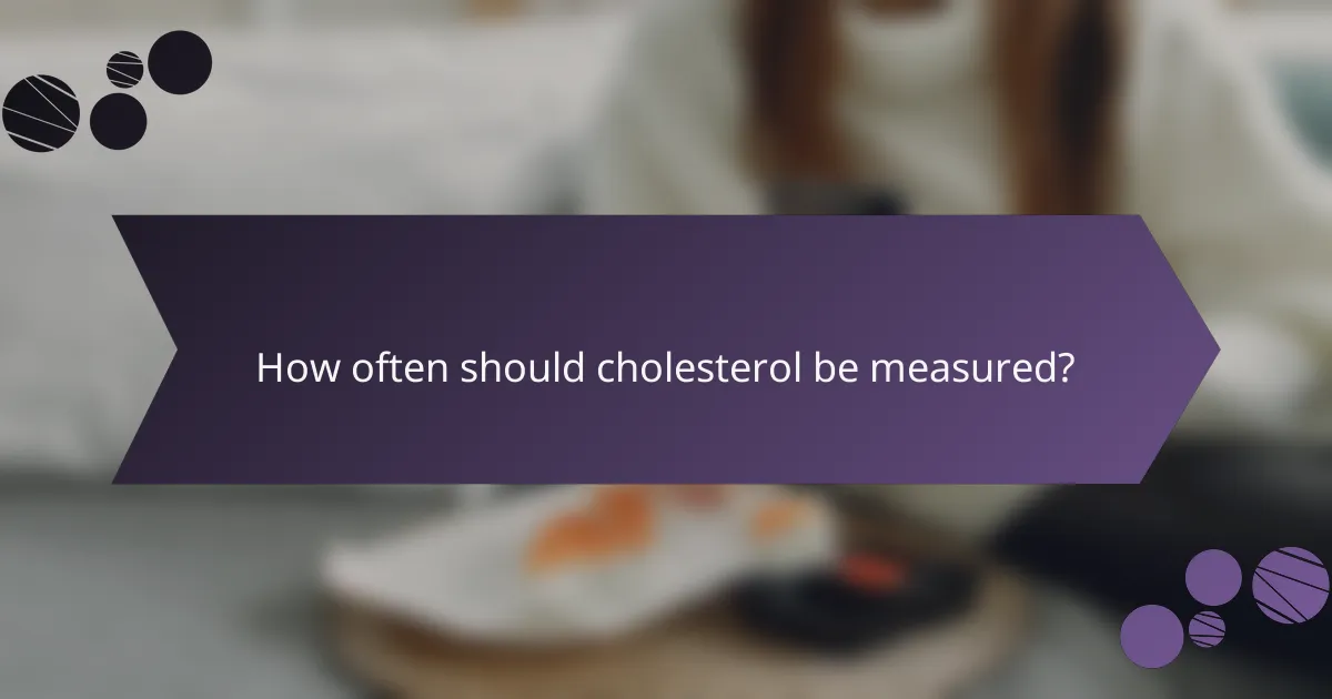 How often should cholesterol be measured?