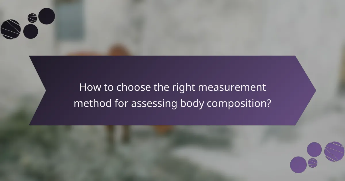 How to choose the right measurement method for assessing body composition?