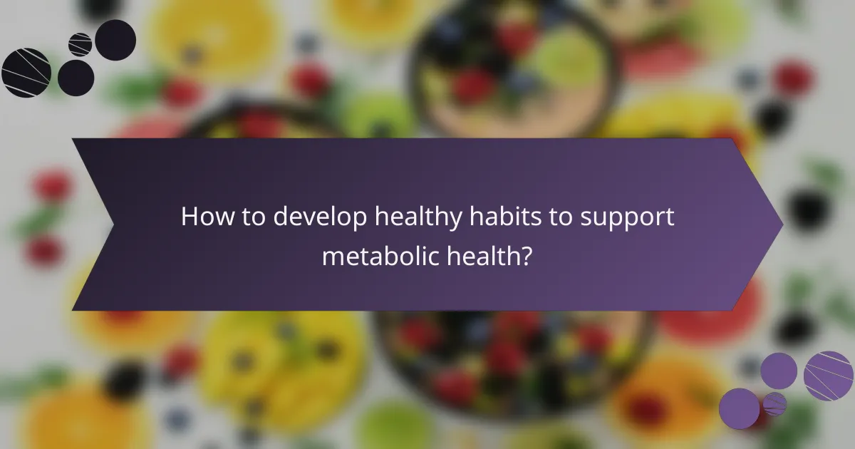 How to develop healthy habits to support metabolic health?