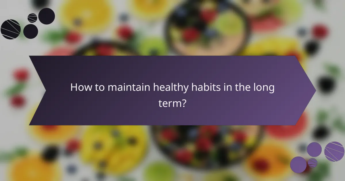 How to maintain healthy habits in the long term?