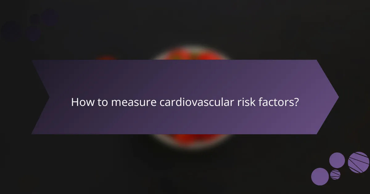How to measure cardiovascular risk factors?