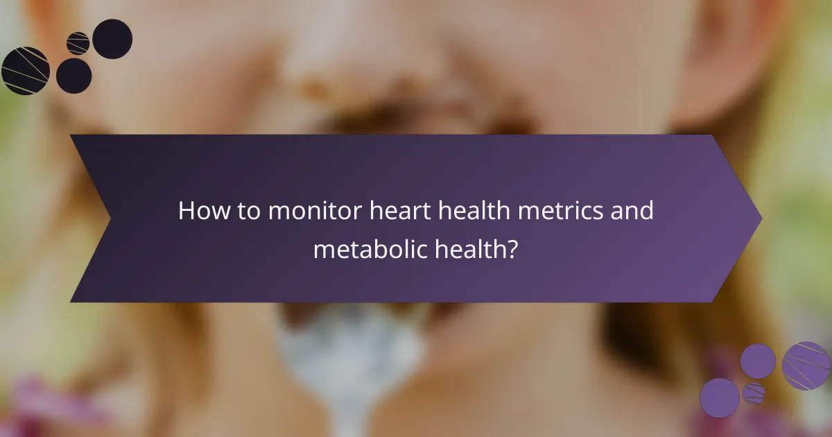 How to monitor heart health metrics and metabolic health?