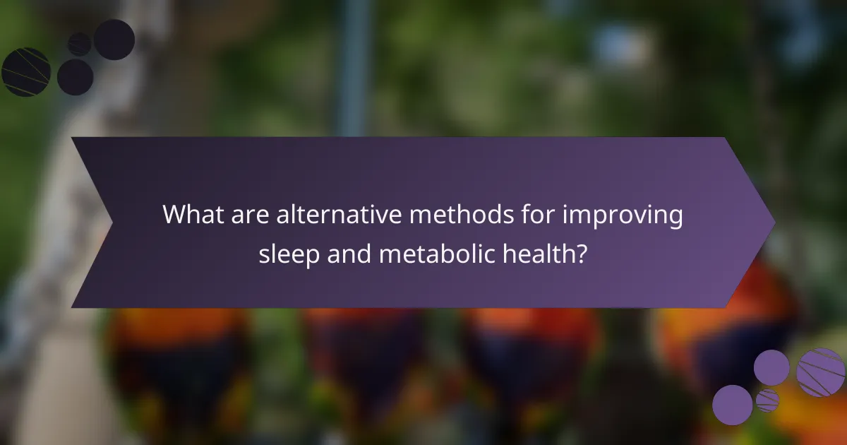 What are alternative methods for improving sleep and metabolic health?