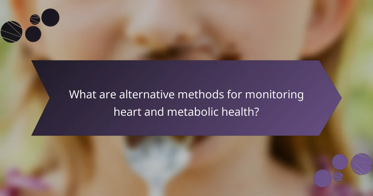 What are alternative methods for monitoring heart and metabolic health?