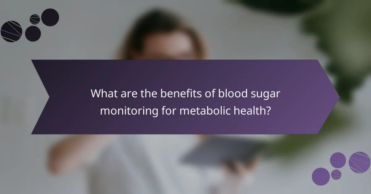What are the benefits of blood sugar monitoring for metabolic health?