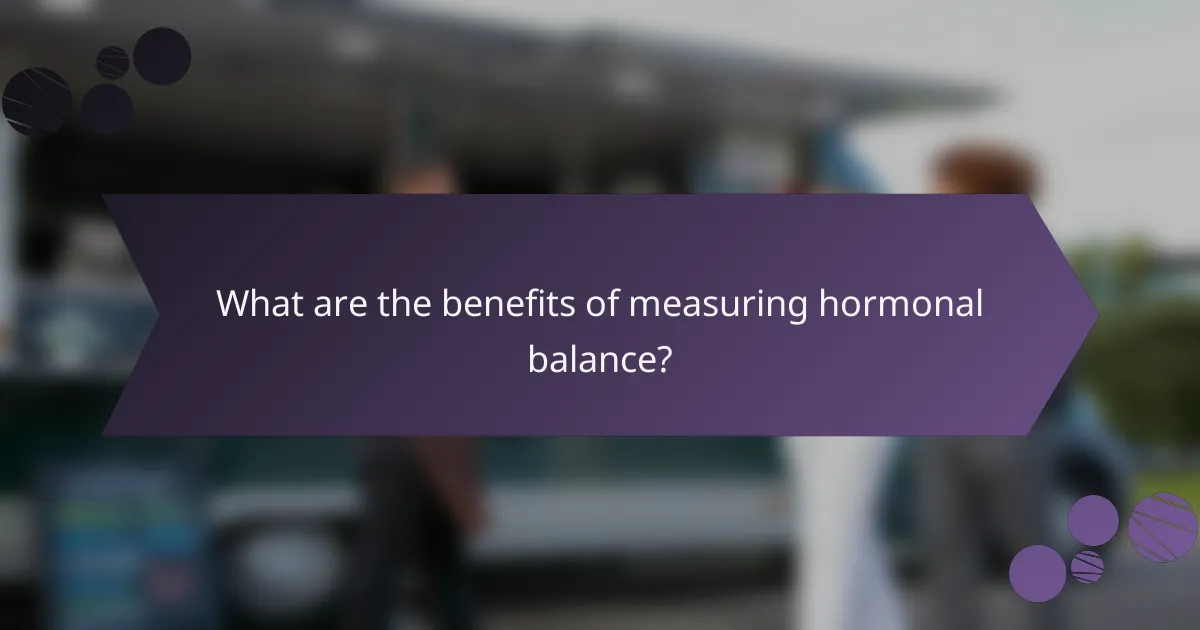 What are the benefits of measuring hormonal balance?