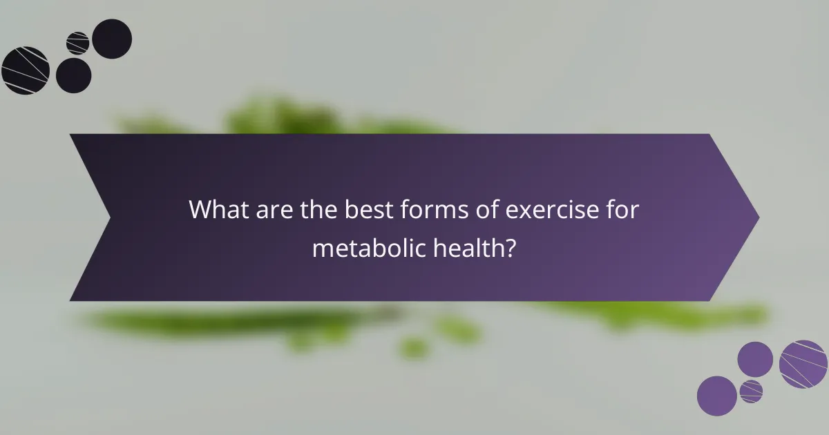 What are the best forms of exercise for metabolic health?