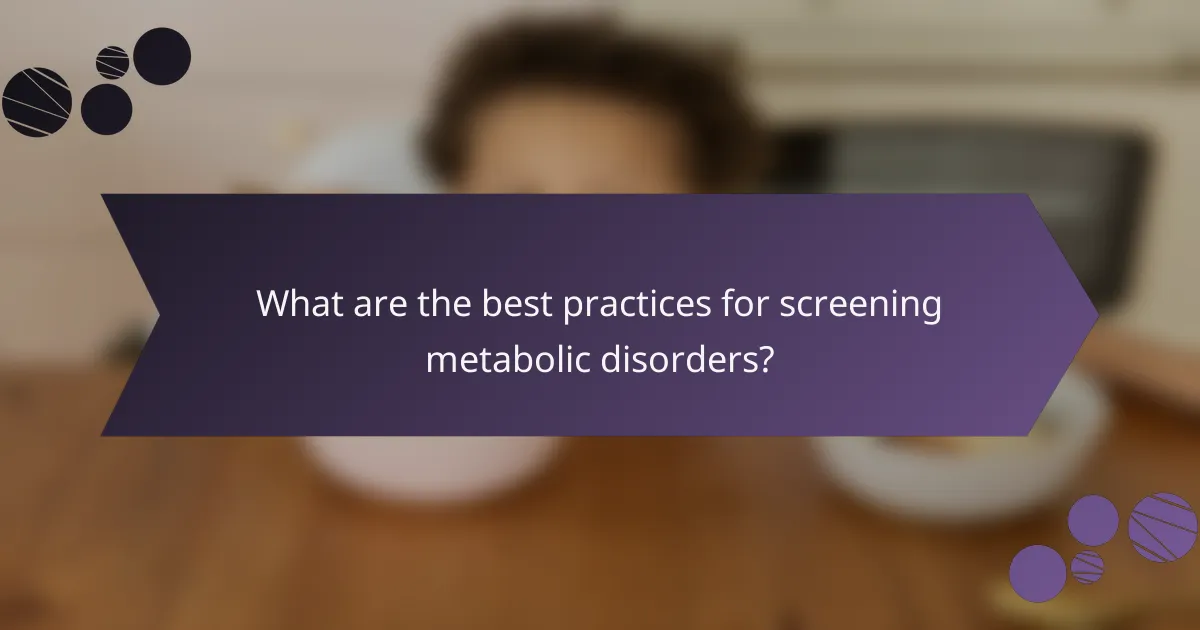 What are the best practices for screening metabolic disorders?