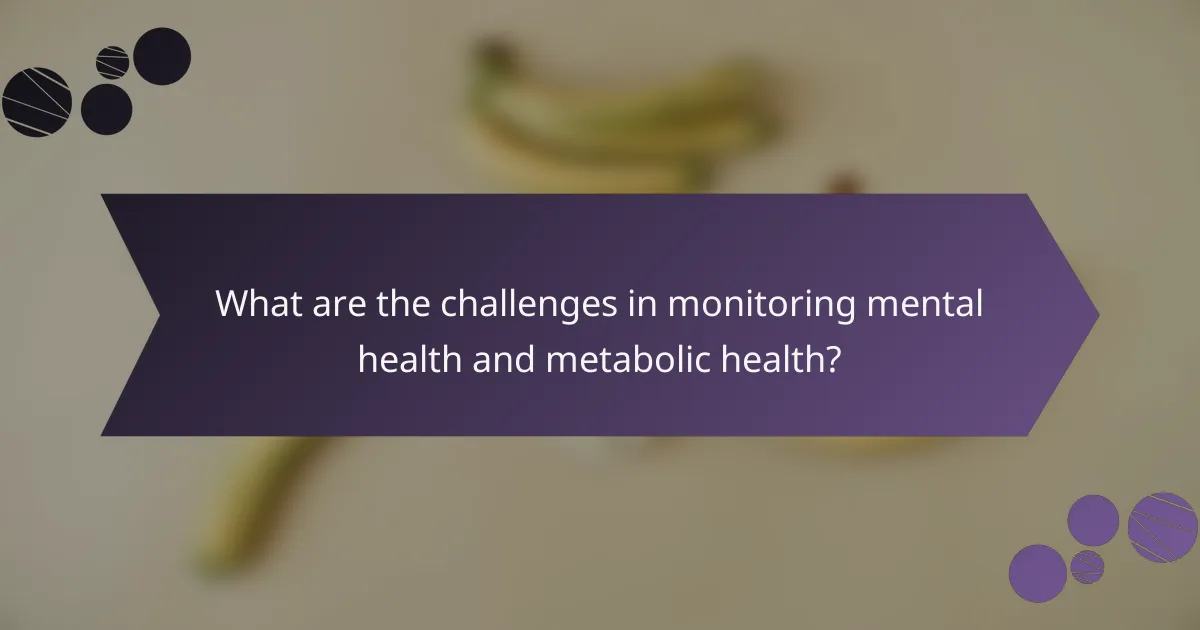 What are the challenges in monitoring mental health and metabolic health?