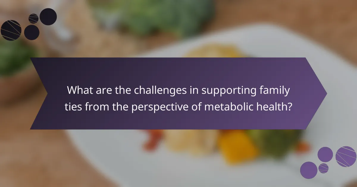 What are the challenges in supporting family ties from the perspective of metabolic health?