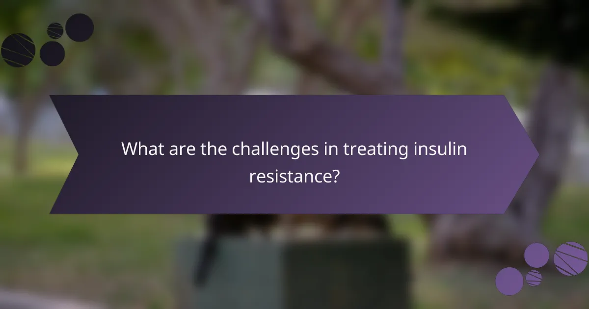 What are the challenges in treating insulin resistance?