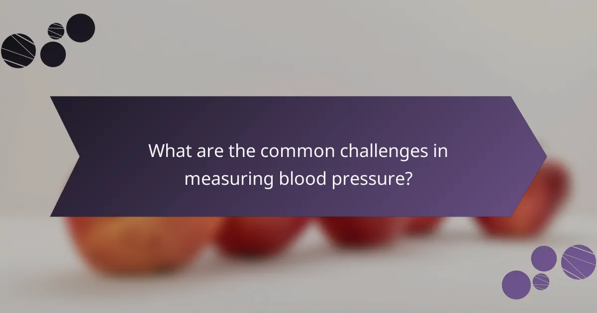 What are the common challenges in measuring blood pressure?