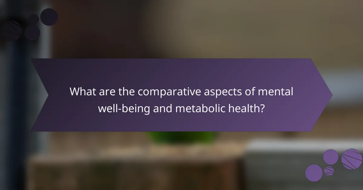 What are the comparative aspects of mental well-being and metabolic health?