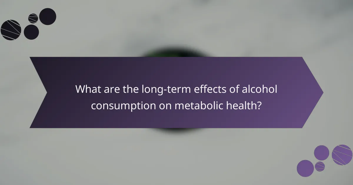 What are the long-term effects of alcohol consumption on metabolic health?