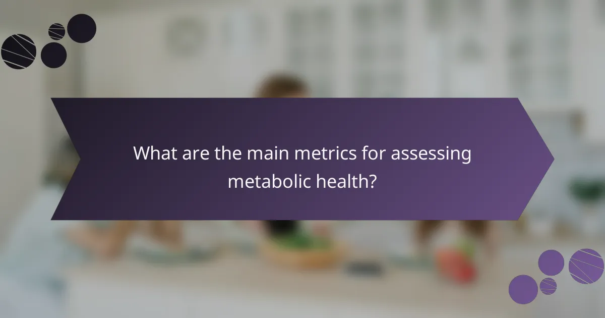 What are the main metrics for assessing metabolic health?