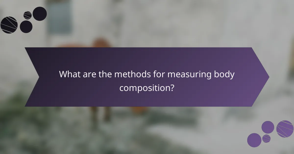 What are the methods for measuring body composition?