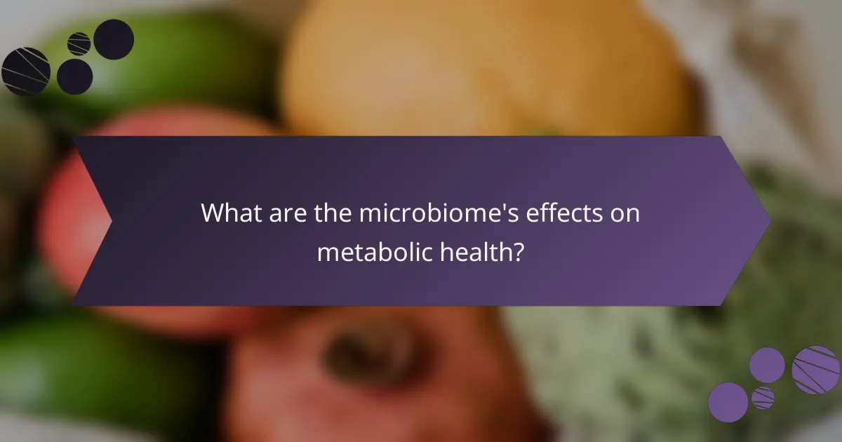 What are the microbiome's effects on metabolic health?