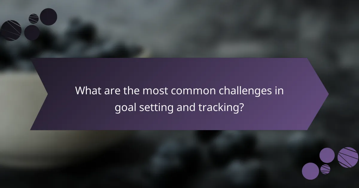 What are the most common challenges in goal setting and tracking?