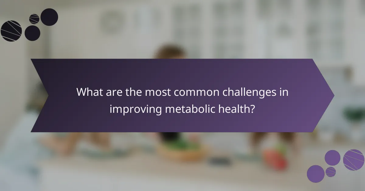 What are the most common challenges in improving metabolic health?