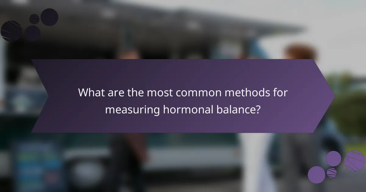 What are the most common methods for measuring hormonal balance?
