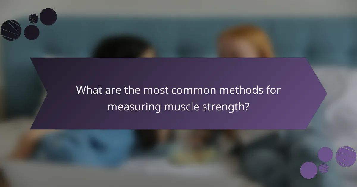 What are the most common methods for measuring muscle strength?