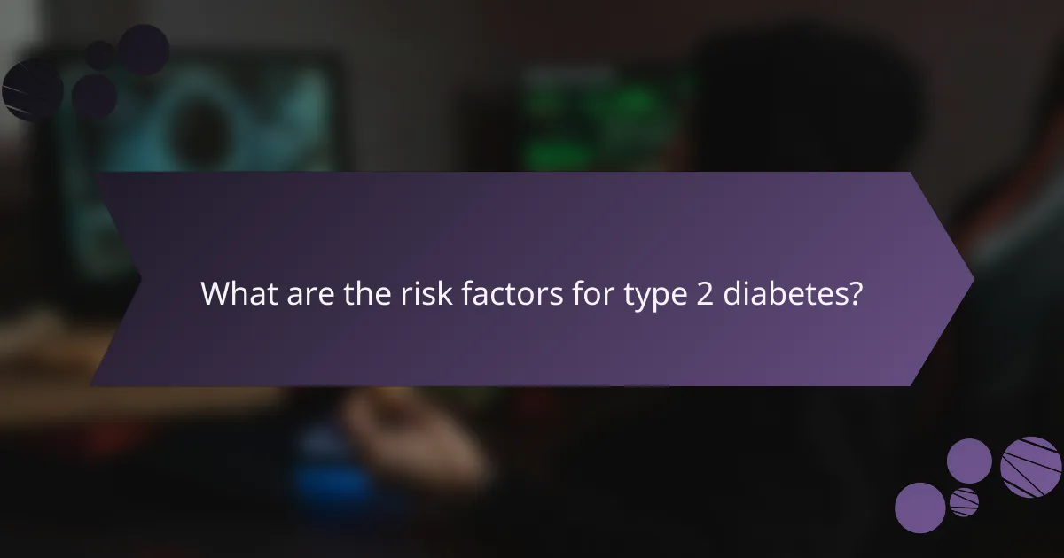 What are the risk factors for type 2 diabetes?