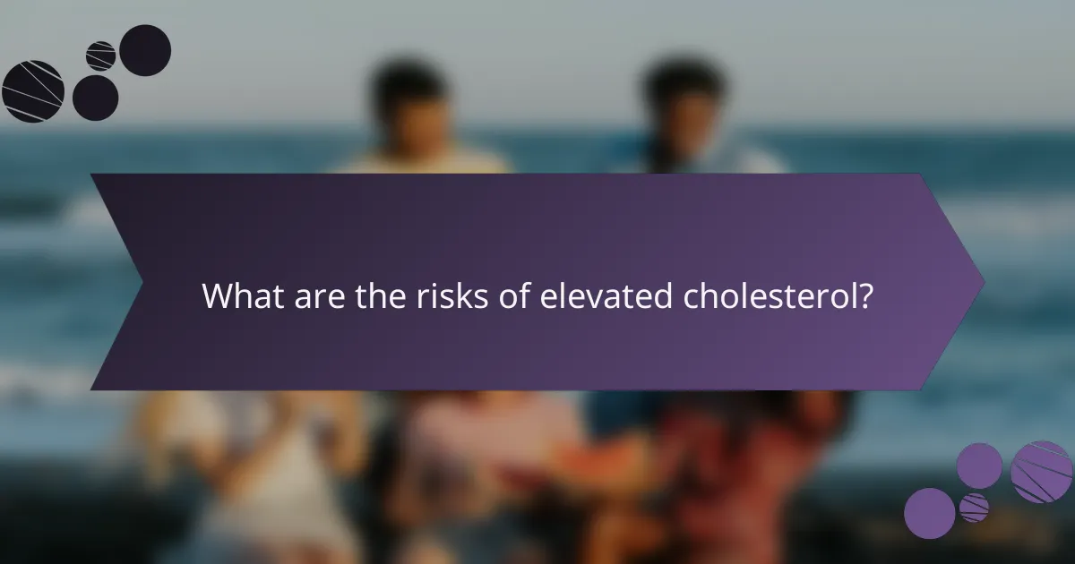 What are the risks of elevated cholesterol?