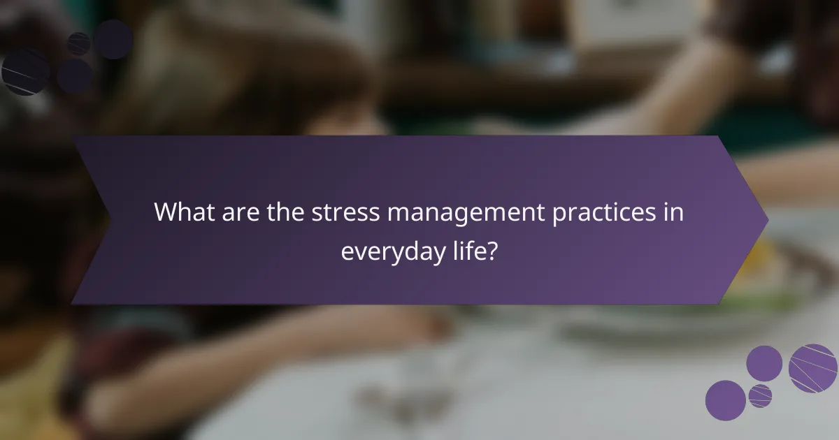 What are the stress management practices in everyday life?