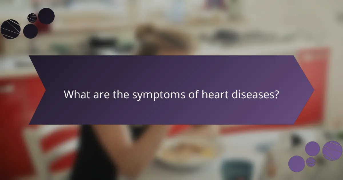 What are the symptoms of heart diseases?