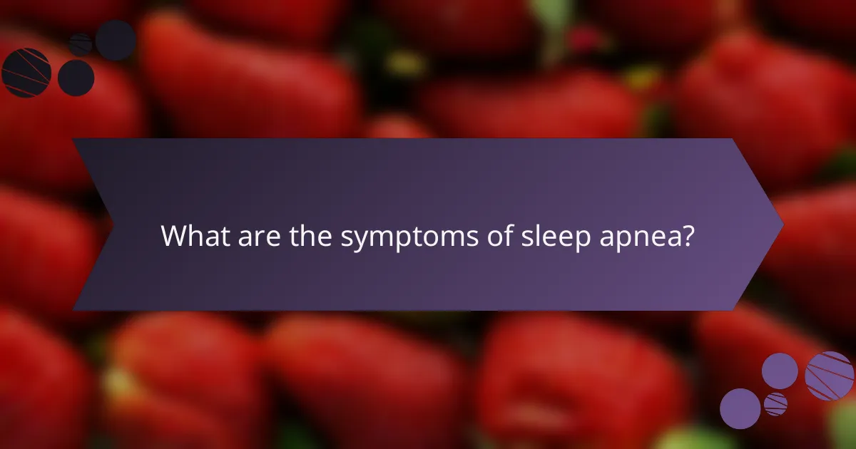 What are the symptoms of sleep apnea?