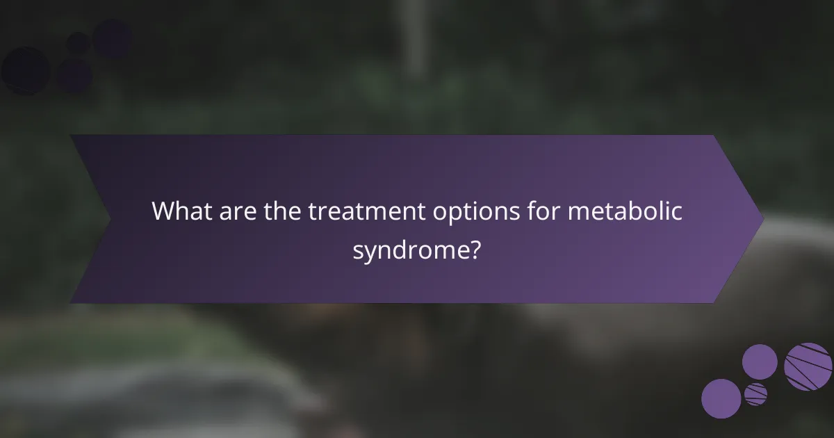 What are the treatment options for metabolic syndrome?