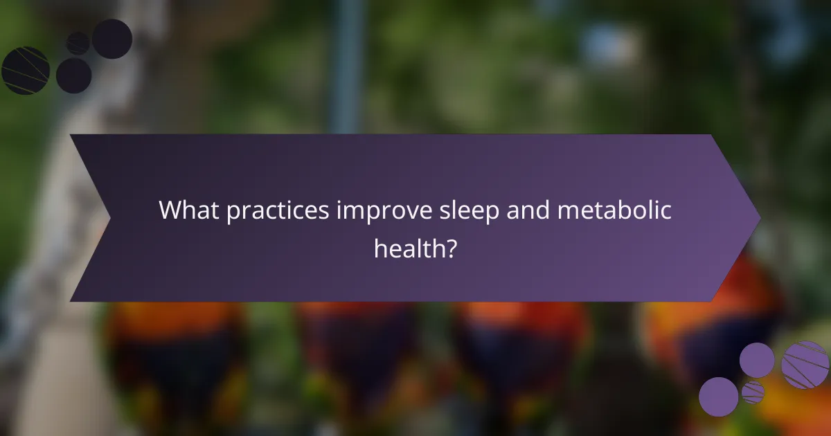 What practices improve sleep and metabolic health?