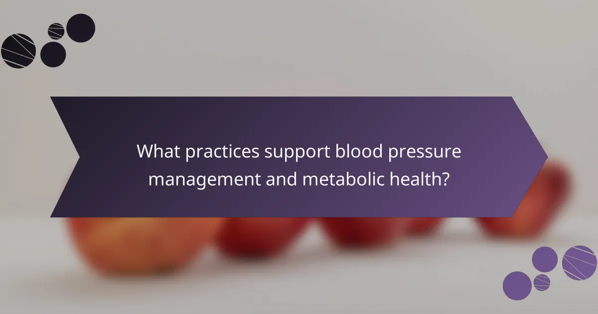 What practices support blood pressure management and metabolic health?