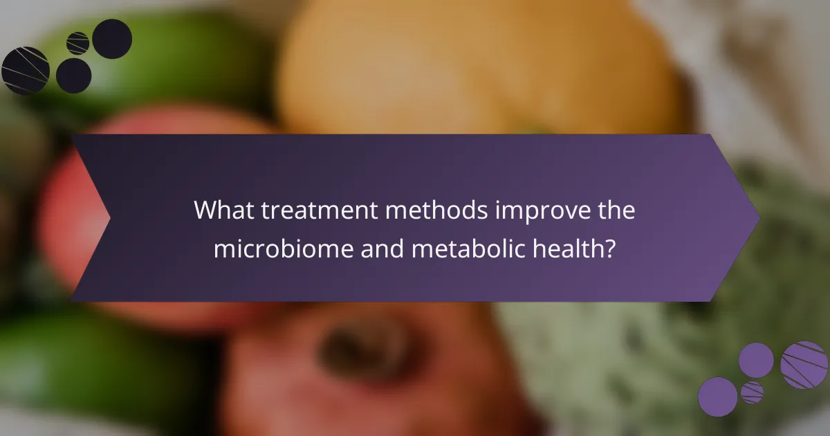 What treatment methods improve the microbiome and metabolic health?