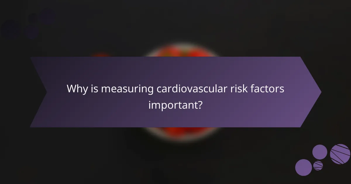 Why is measuring cardiovascular risk factors important?